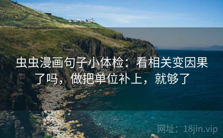 虫虫漫画句子小体检：看相关变因果了吗，做把单位补上，就够了