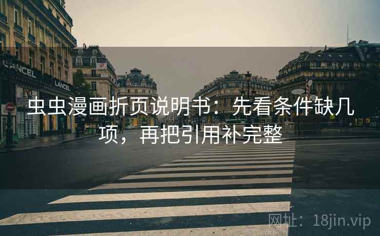 虫虫漫画折页说明书:先看条件缺几项,再把引用补完整 虫虫漫画折页说明书:先看条件缺几项,再把引用补完整