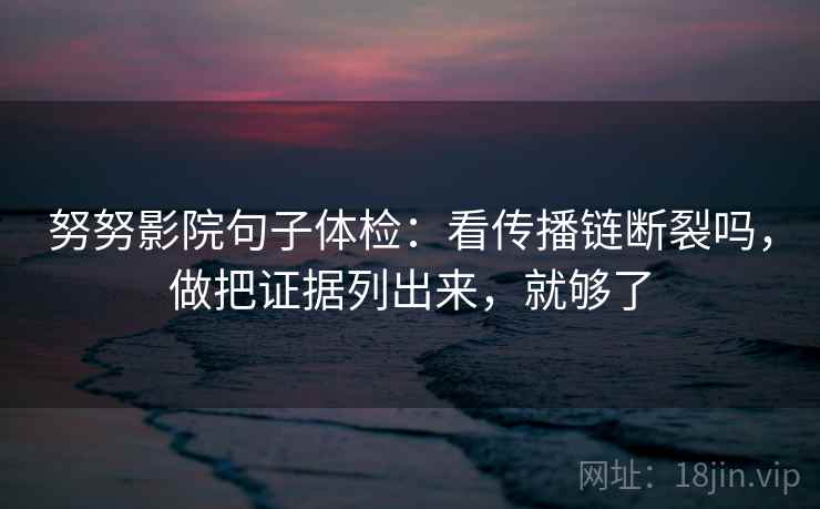 天天影院一句话体检：看段落是不是跳级，做把字幕改成描述句，就够了